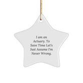 Actuary Gifts for Christmas - I Am An Actuary. To Save Time Let's Just Assume I'm Never Wrong. Funny Star Ornament Gifts from Men to Actuary Friends - Image 1